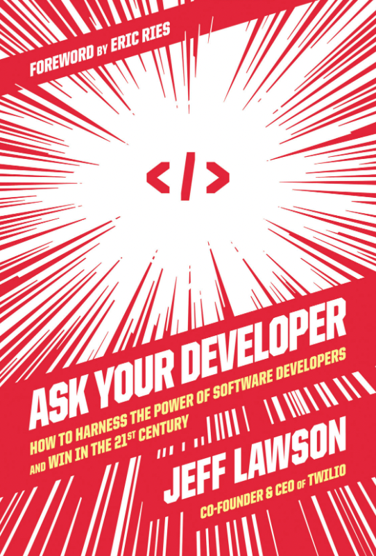 Ask Your Developer: How to Harness the Power of Software Developers and Win in the 21st Century | Jeff Lawson 