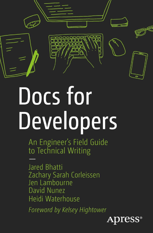 Docs for Developers: An Engineer’s Field Guide to Technical Writing | Jared Bhatti, Zachary Sarah Corleissen, Jen Lambourne, David Nunez, & Heidi Waterhouse