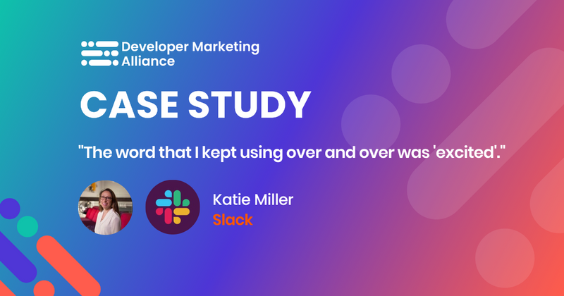 “The word that I kept using over and over was ‘excited’”, Katie Miller, Director of Developer Marketing at Slack
