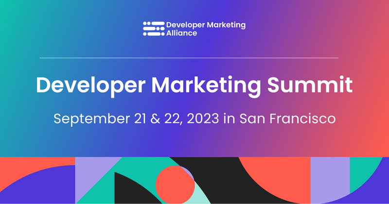 Developer Marketing Summit | San Francisco | September 21 & 22, 2023